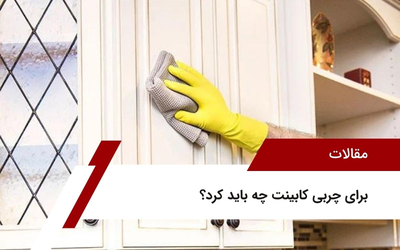 برای چربی کابینت چه باید کرد؟