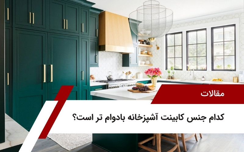 کدام جنس کابینت آشپزخانه بادوام‌ تر است؟